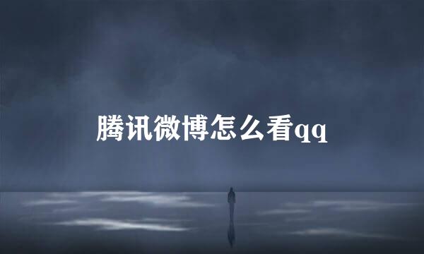 腾讯微博怎么看qq