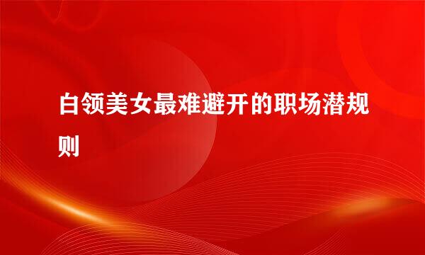 白领美女最难避开的职场潜规则