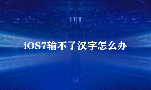 iOS7输不了汉字怎么办