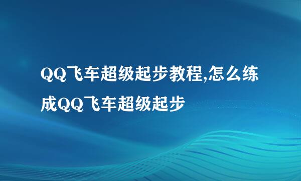 QQ飞车超级起步教程,怎么练成QQ飞车超级起步