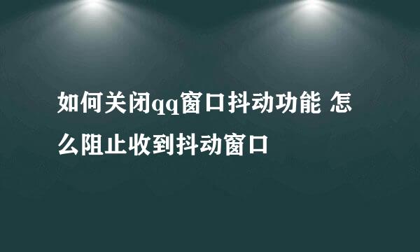 如何关闭qq窗口抖动功能 怎么阻止收到抖动窗口