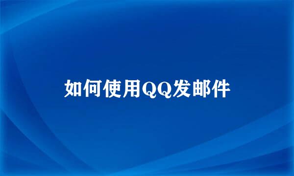 如何使用QQ发邮件