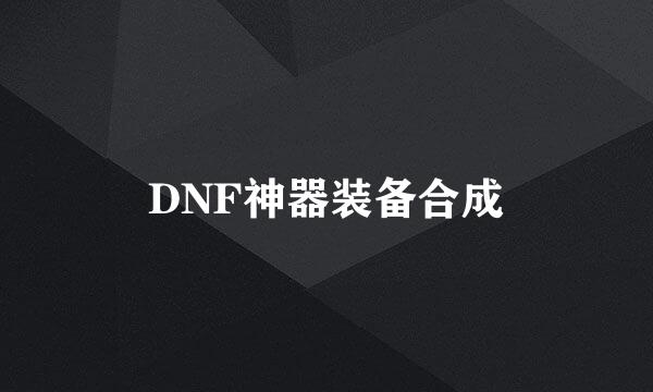 DNF神器装备合成