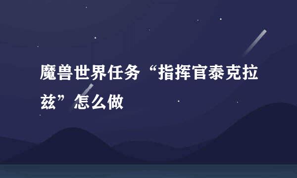 魔兽世界任务“指挥官泰克拉兹”怎么做