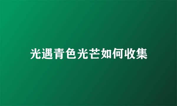 光遇青色光芒如何收集