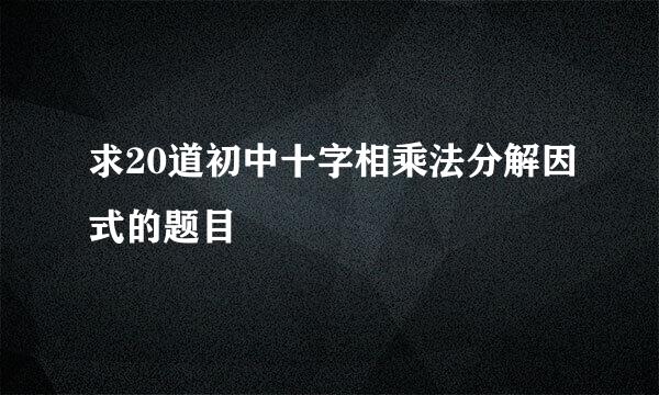 求20道初中十字相乘法分解因式的题目
