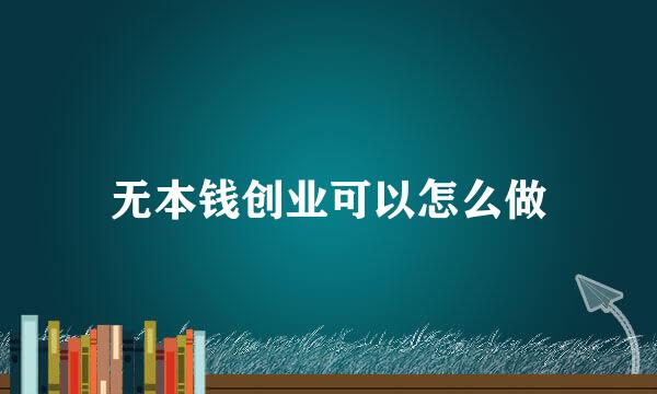 无本钱创业可以怎么做