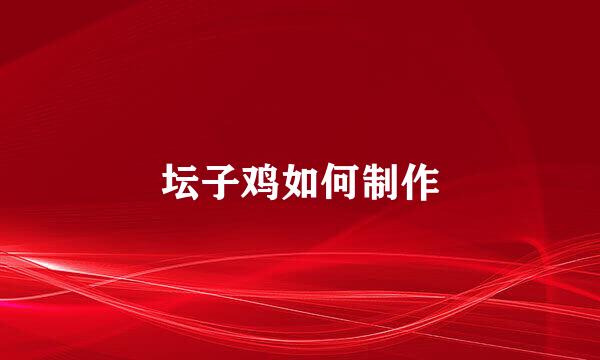 坛子鸡如何制作