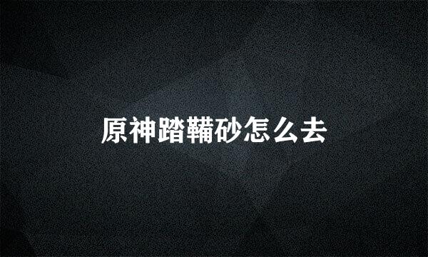 原神踏鞴砂怎么去