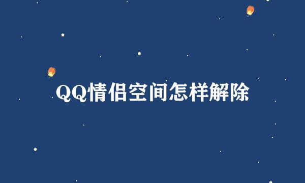 QQ情侣空间怎样解除