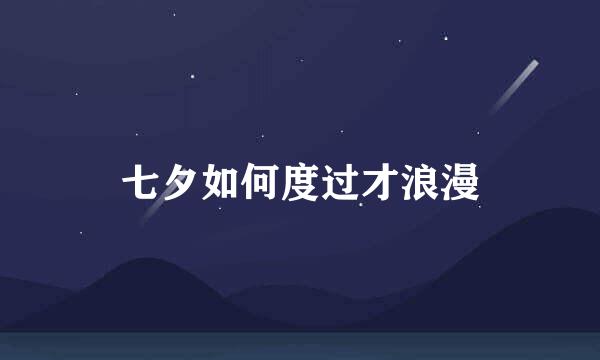 七夕如何度过才浪漫
