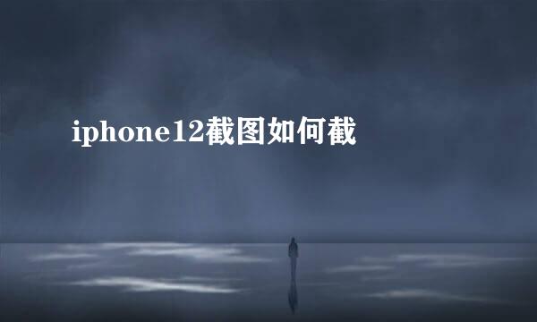 iphone12截图如何截