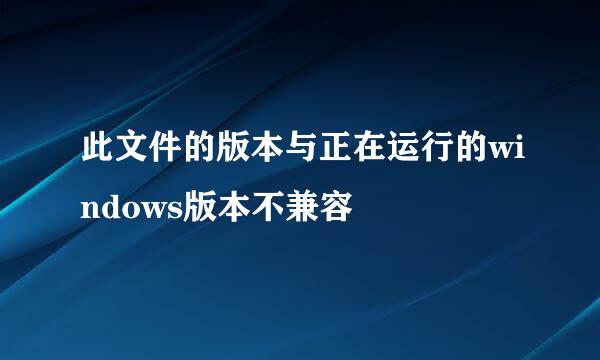 此文件的版本与正在运行的windows版本不兼容