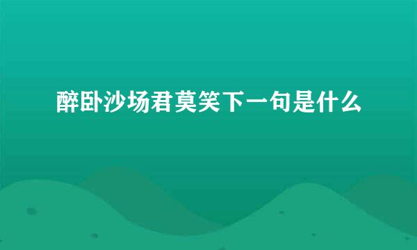醉卧沙场君莫笑下一句是什么