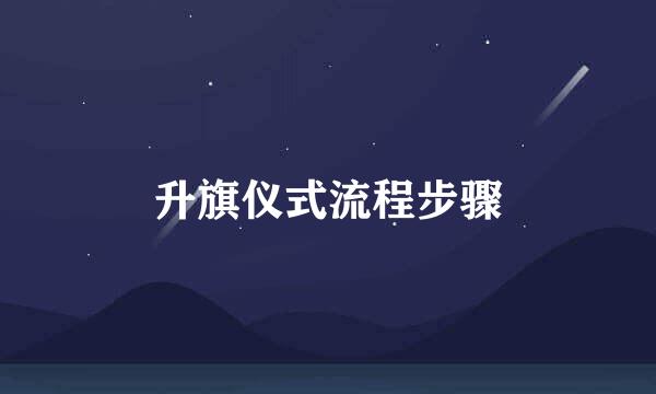 升旗仪式流程步骤