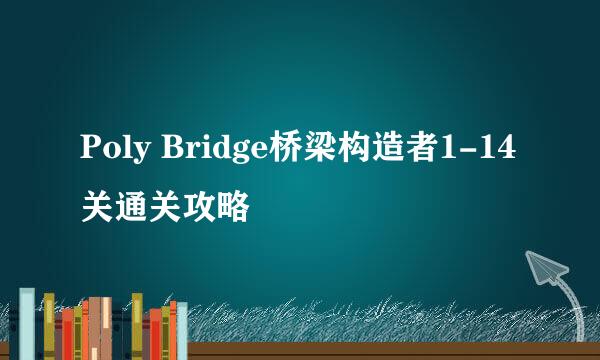 Poly Bridge桥梁构造者1-14关通关攻略