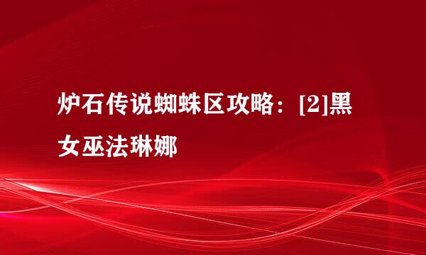 炉石传说蜘蛛区攻略：[2]黑女巫法琳娜