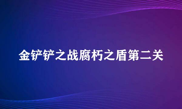 金铲铲之战腐朽之盾第二关