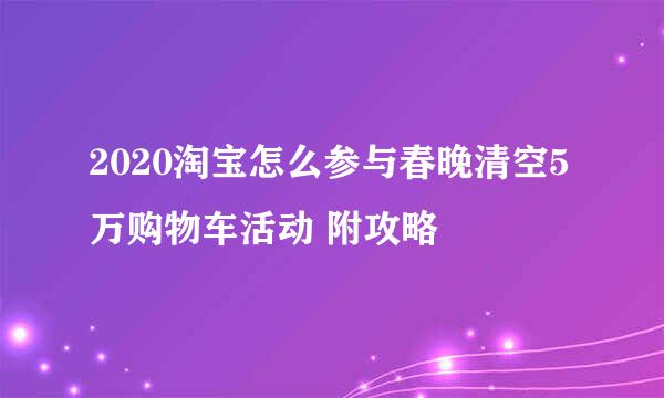2020淘宝怎么参与春晚清空5万购物车活动 附攻略