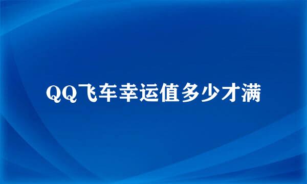 QQ飞车幸运值多少才满