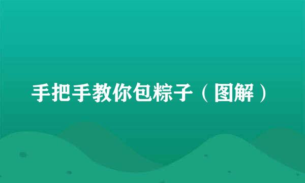 手把手教你包粽子(图解)