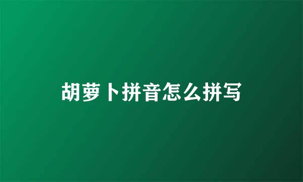 胡萝卜拼音怎么拼写