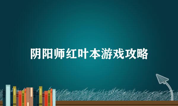 阴阳师红叶本游戏攻略