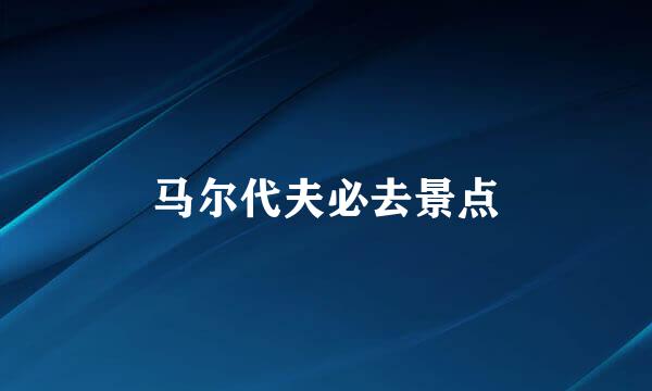 马尔代夫必去景点