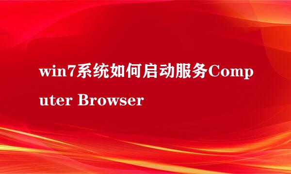 win7系统如何启动服务Computer Browser