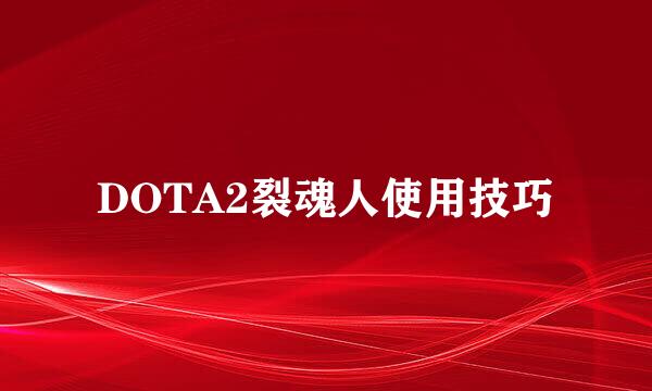 DOTA2裂魂人使用技巧