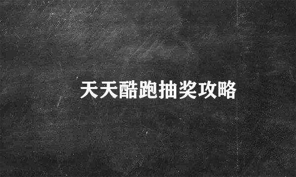 ​天天酷跑抽奖攻略