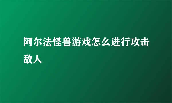 阿尔法怪兽游戏怎么进行攻击敌人