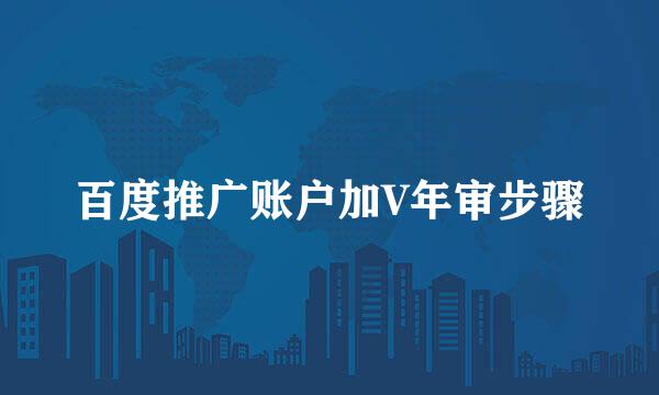 百度推广账户加V年审步骤