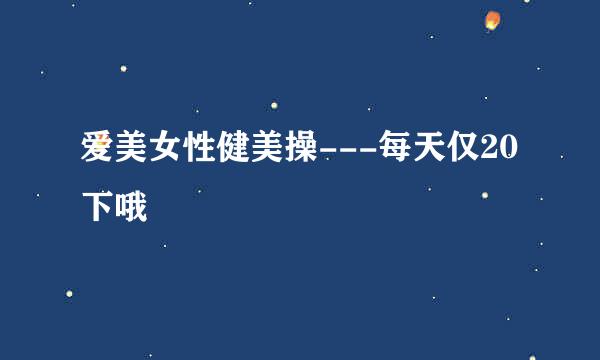 爱美女性健美操---每天仅20下哦