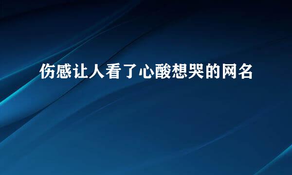 伤感让人看了心酸想哭的网名
