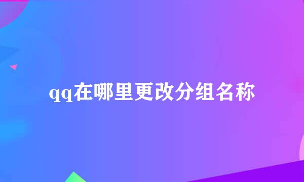 qq在哪里更改分组名称