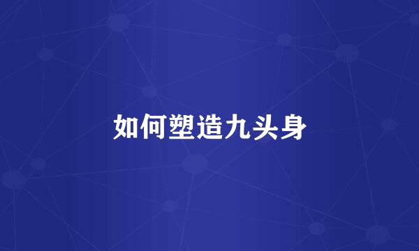 如何塑造九头身