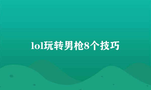lol玩转男枪8个技巧