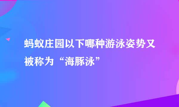 蚂蚁庄园以下哪种游泳姿势又被称为“海豚泳”