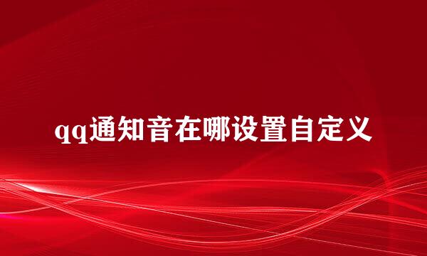 qq通知音在哪设置自定义