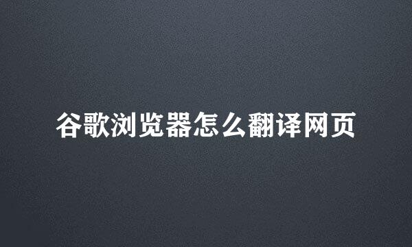 谷歌浏览器怎么翻译网页