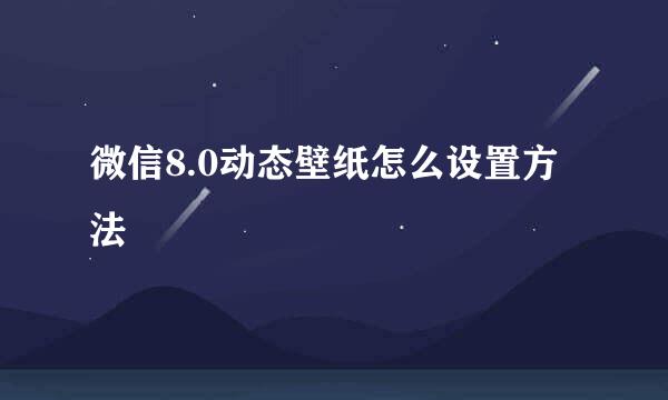 微信8.0动态壁纸怎么设置方法