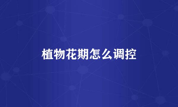 植物花期怎么调控