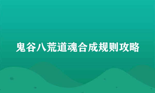 鬼谷八荒道魂合成规则攻略