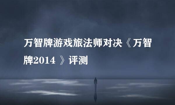 万智牌游戏旅法师对决《万智牌2014 》评测