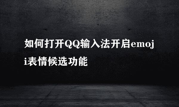 如何打开QQ输入法开启emoji表情候选功能