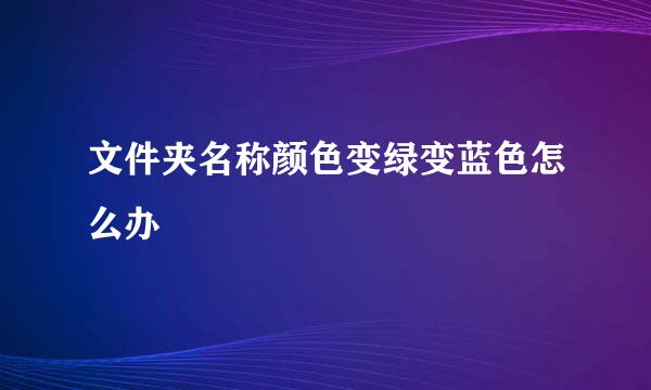 文件夹名称颜色变绿变蓝色怎么办