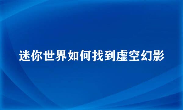 迷你世界如何找到虚空幻影