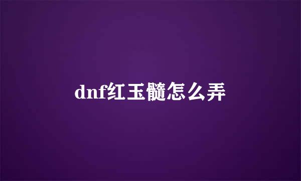 dnf红玉髓怎么弄