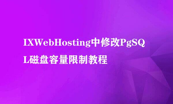 IXWebHosting中修改PgSQL磁盘容量限制教程